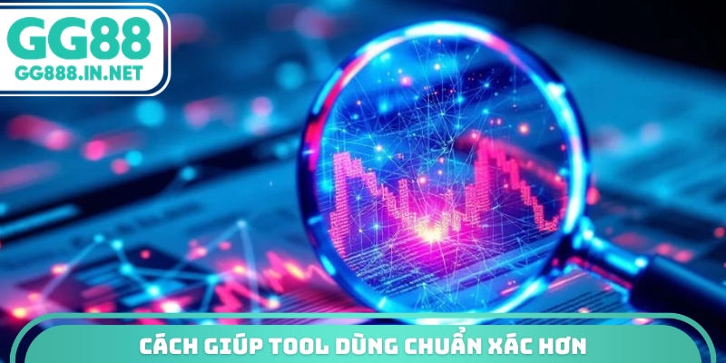 Cách giúp tool dùng chuẩn xác hơn