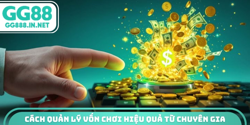 Cách quản lý vốn chơi hiệu quả từ chuyên gia