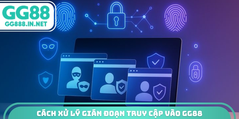 C&aacute;ch xử l&yacute; gi&aacute;n đoạn truy cập v&agrave;o GG88