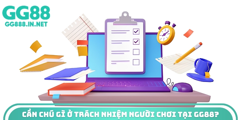 Cần chú gì ở trách nhiệm người chơi tại GG88?