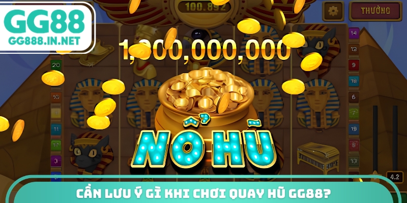 Cần lưu ý gì khi chơi quay hũ GG88?