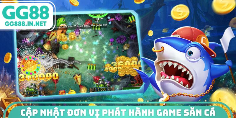 Cập nhật đơn vị phát hành game săn cá