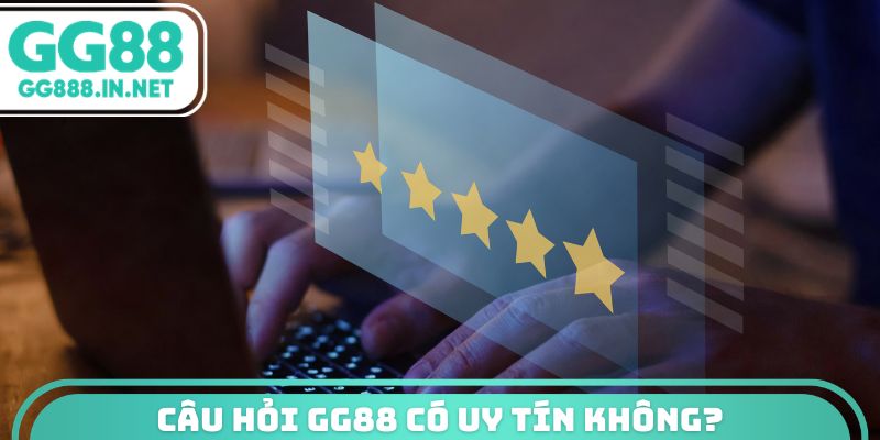 Câu hỏi gg88 có uy tín không?