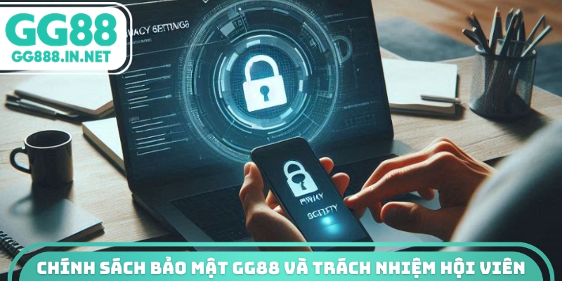Chính sách bảo mật GG88 và trách nhiệm hội viên