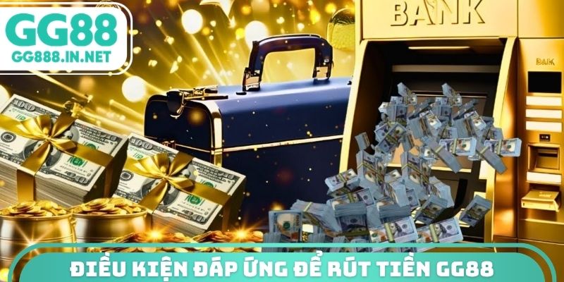 Điều kiện đáp ứng để rút tiền GG88