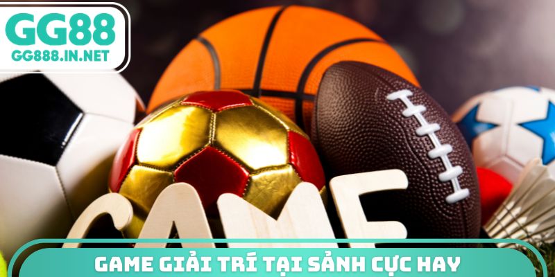 Game giải trí tại sảnh cực hay