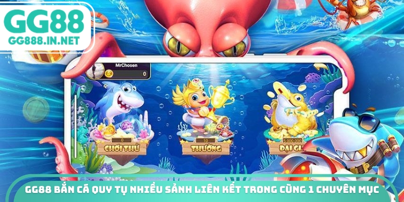 GG88 bắn cá quy tụ nhiều sảnh liên kết trong cùng 1 chuyên mục