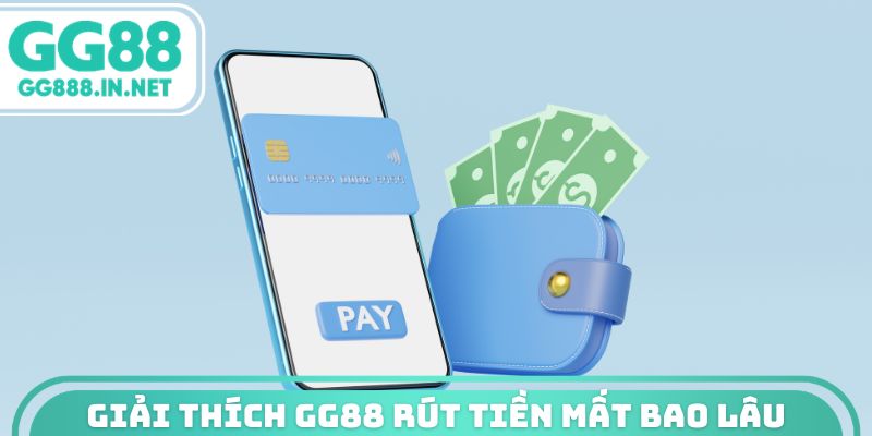 Giải thích gg88 rút tiền mất bao lâu