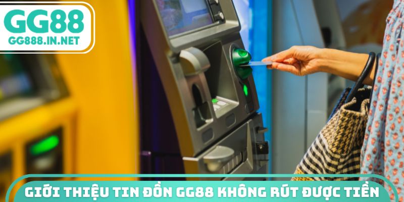 Giới thiệu tin đồn gg88 không rút được tiền