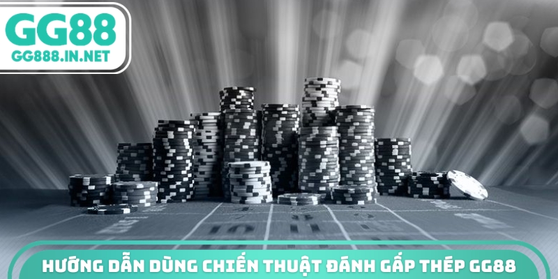 Hướng dẫn dùng chiến thuật đánh gấp thép GG88