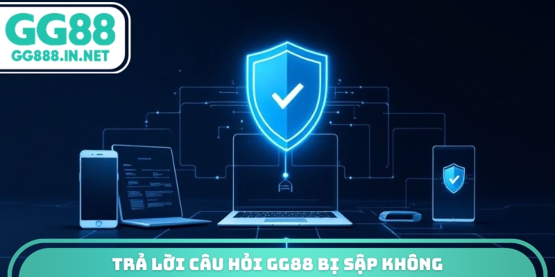 Trả lời c&acirc;u hỏi GG88 bị sập kh&ocirc;ng